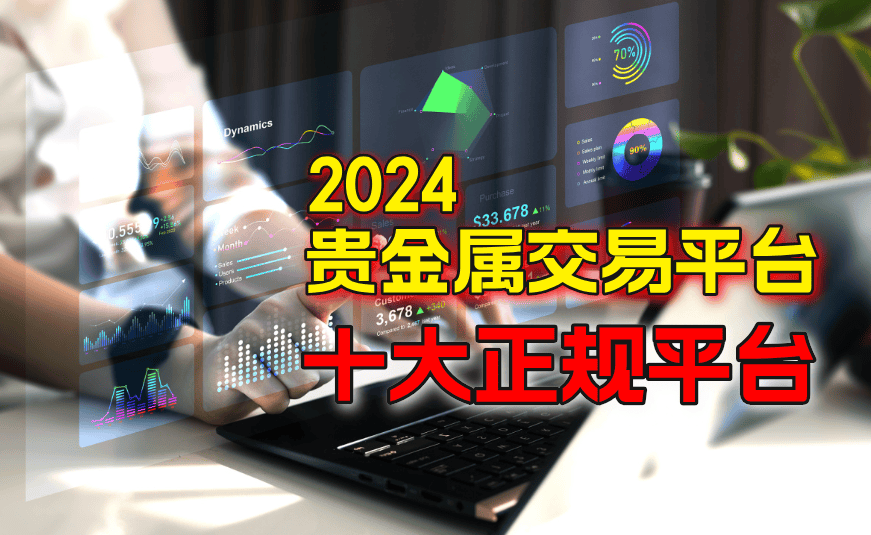 国内有哪些贵金属交易平台是正规的？2024十大平台！