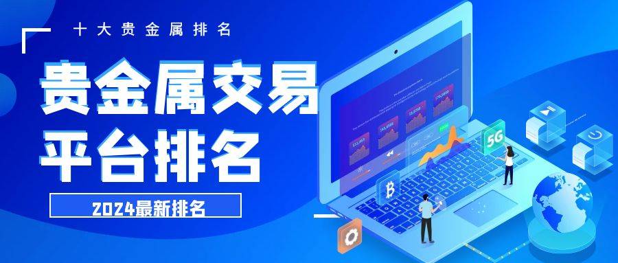 2024国内排名前十的贵金属交易平台！免费下载分享