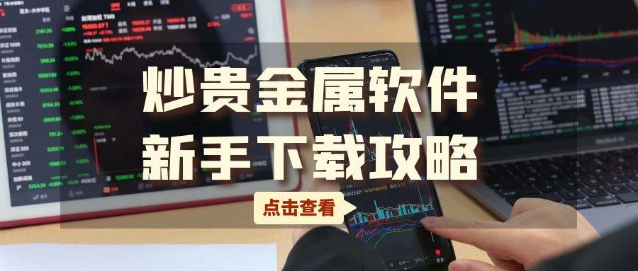 贵金属交易软件下载指南：新手必备攻略！